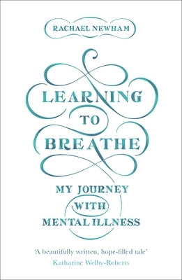 Learning to Breathe: My Journey with Mental Illness by Newham, Rachael