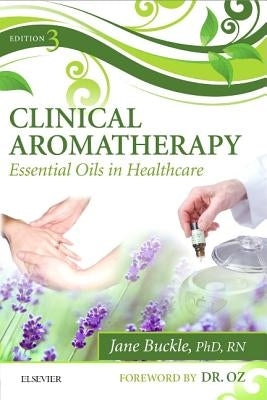 Clinical Aromatherapy: Essential Oils in Healthcare by Buckle, Jane