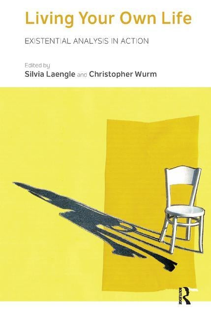 Living Your Own Life: Existential Analysis in Action by Wurm, Christopher