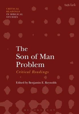 The Son of Man Problem: Critical Readings by Reynolds, Benjamin E.