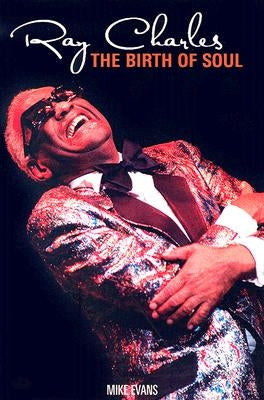 Ray Charles: The Birth of Soul by Evans, Mike