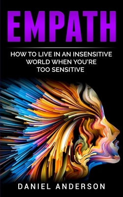 Empath: How to live in an insensitive world when you're too sensitive by Anderson, Daniel