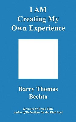 I Am Creating My Own Experience by Bechta, Barry Thomas