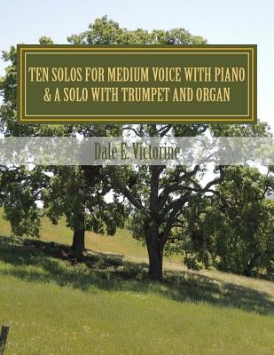 Ten Solos for Medium Voice with Piano: & A Solo with Trumpet & Organ by Victorine, Dale E.