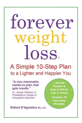 Forever Weight Loss: A Simple 10-Step Plan to a Lighter and Happier You by D'Agostino, Robert