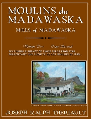 Moulins du Madawaska Tome Second: Mills of Madawaska Volume Two by Theriault, Joseph Ralph