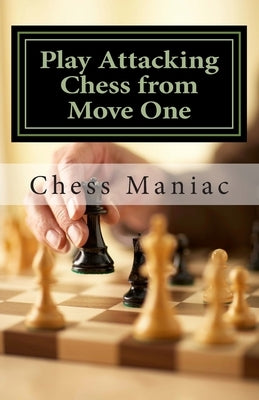 Play Attacking Chess from Move One by Maniac, Chess