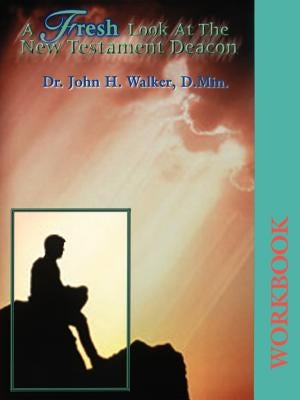 A Fresh Look at the New Testament Deacon Workbook by Walker, John H.