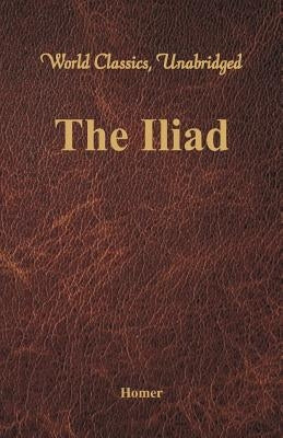 The Iliad (World Classics, Unabridged) by Homer