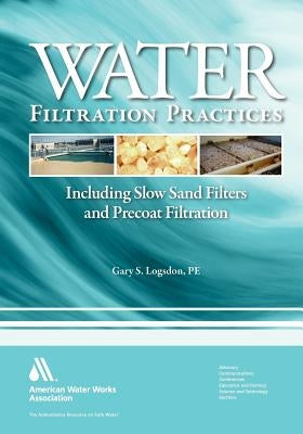 Water Filtration Practices: Including Slow Sand Filters and Precoat Filtration by Logsdon, Gary S.