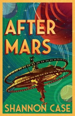 After Mars: Humanity's Next Steps For Colonization Beyond the Red by Case, Shannon