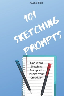101 Sketching Prompts: One Word Sketching Prompts to Inspire Your Creativity by Fish, Alexa