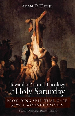 Toward a Pastoral Theology of Holy Saturday by Tietje, Adam D.