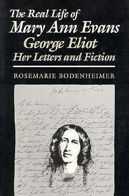 The Real Life of Mary Ann Evans: George Eliot, Her Letters and Fiction by Bodenheimer, Rosemarie