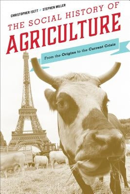 The Social History of Agriculture: From the Origins to the Current Crisis by Isett, Christopher