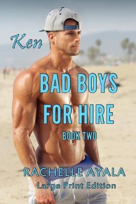 Bad Boys for Hire: Ken (Large Print Edition) by Ayala, Rachelle