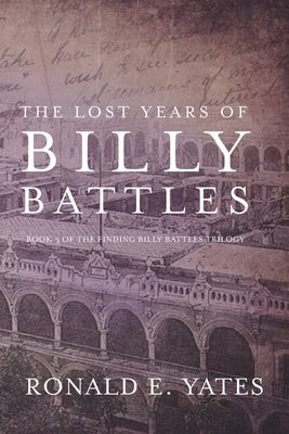 The Lost Years of Billy Battles: Book 3 in the Finding Billy Battles Trilogy by Yates, Ronald E.