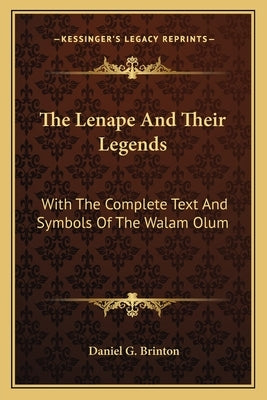 The Lenape And Their Legends: With The Complete Text And Symbols Of The Walam Olum by Brinton, Daniel G.