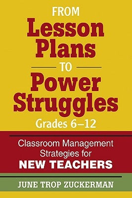 From Lesson Plans to Power Struggles, Grades 6-12: Classroom Management Strategies for New Teachers by Zuckerman, June Trop