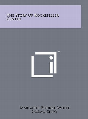 The Story Of Rockefeller Center by Bourke-White, Margaret