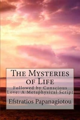 The Mysteries of Life: Followed by Conscious Love: A Metaphysical Script by Aggelakopoulou, Eugenia
