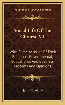 Social Life of the Chinese V1: With Some Account of Their Religious, Governmental, Educational and Business Customs and Opinions by Doolittle, Justus