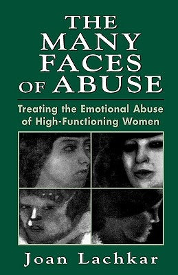 The Many Faces of Abuse: Treating the Emotional Abuse of High-Functioning Women by Lachkar, Joan