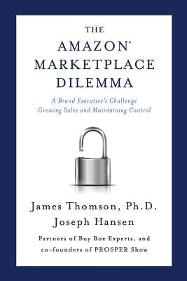 Amazon Marketplace Dilemma: A Brand Executive's Challenge Growing Sales and Maintaining Control by Hansen, Joseph