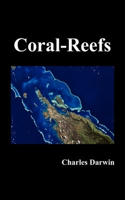 The Structure and Distribution of Coral Reefs by Darwin, Charles