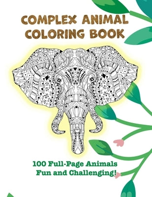 Complex Animal Coloring Book: 100 Full-Page Animals. Fun and Challenging! by Publishing, Maiden