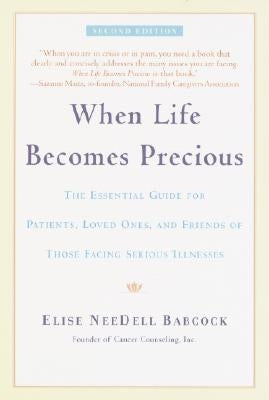 When Life Becomes Precious: The Essential Guide for Patients, Loved Ones, and Friends of Those Facing Serious Illnesses by Babcock, Elise Needell
