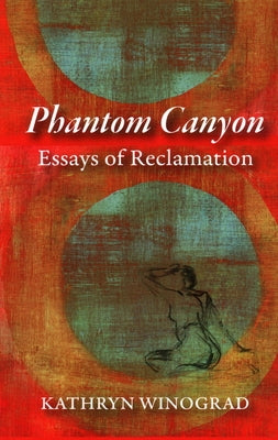 Phantom Canyon: Essays of Reclamation by Winograd, Kathryn