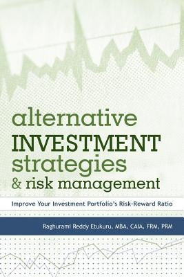 Alternative Investment Strategies and Risk Management: Improve Your Investment Portfolio's Risk-Reward Ratio by Etukuru, Raghurami Reddy