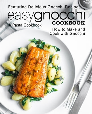 Easy Gnocchi Cookbook: A Pasta Cookbook; Featuring Delicious Gnocchi Recipes; How to Make and Cook with Gnocchi by Press, Booksumo