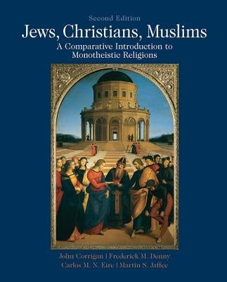 Jews, Christians, Muslims: Comparative Introduction to Monotheistic Religions by Corrigan, John