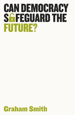 Can Democracy Safeguard the Future? by Smith, Graham