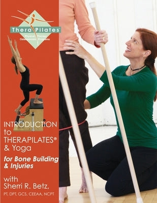 Introduction to TheraPilates(R) and Yoga: for Bone Building and Injuries by Betz, Sherri R.