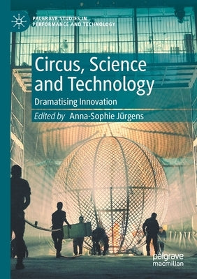 Circus, Science and Technology: Dramatising Innovation by Jürgens, Anna-Sophie