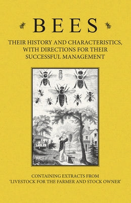 Bees - Their History and Characteristics, With Directions for Their Successful Management - Containing Extracts from Livestock for the Farmer and Stoc by Baker, A. H.