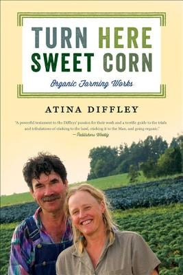 Turn Here Sweet Corn: Organic Farming Works by Diffley, Atina