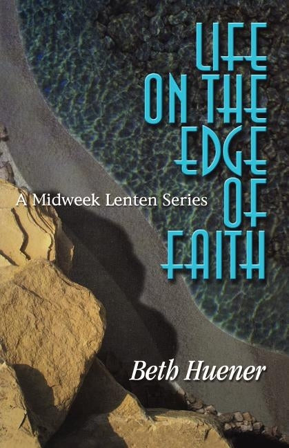Life on the Edge of Faith: A Midweek Lenten Series by Huener, Beth