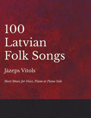 100 Latvian Folk Songs - Sheet Music for Voice, Piano or Piano Solo by Vitols, Jazeps
