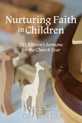 Nurturing Faith in Children: 52 Children's Sermons for the Church Year by Belcher, Kelly