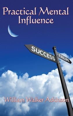 Practical Mental Influence by Atkinson, William Walker