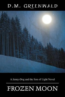 Frozen Moon: A Jenny-Dog and the Son of Light Novel by Greenwald, D. M.