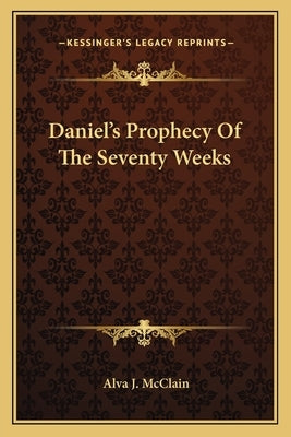 Daniel's Prophecy of the Seventy Weeks by McClain, Alva J.
