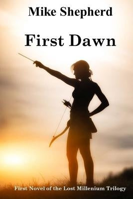 First Dawn: First Novel of the Lost Millenium Trilogy by Shepherd, Mike