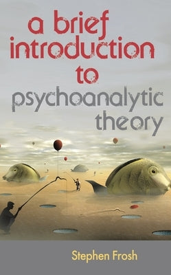 A Brief Introduction to Psychoanalytic Theory by Frosh, Stephen