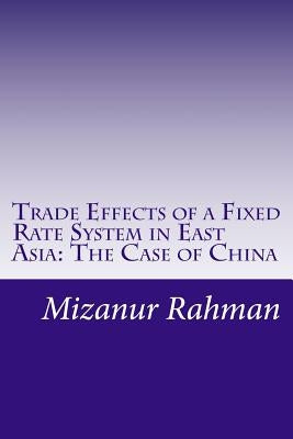 Trade Effects of a Fixed Rate System in East Asia: The Case of China by Rahman, Mizanur