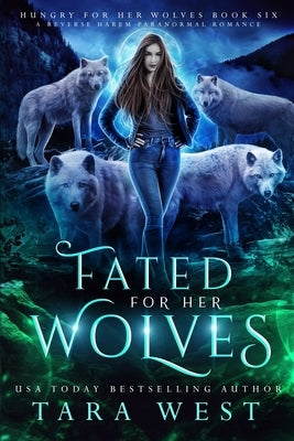Fated for Her Wolves: A Reverse Harem Paranormal Romance by West, Tara